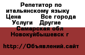 Репетитор по итальянскому языку. › Цена ­ 600 - Все города Услуги » Другие   . Самарская обл.,Новокуйбышевск г.